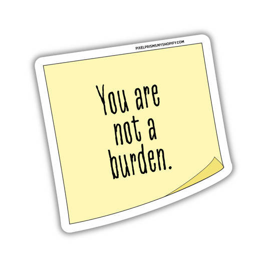 “You are not a burden.” Waterproof Vinyl Sticker