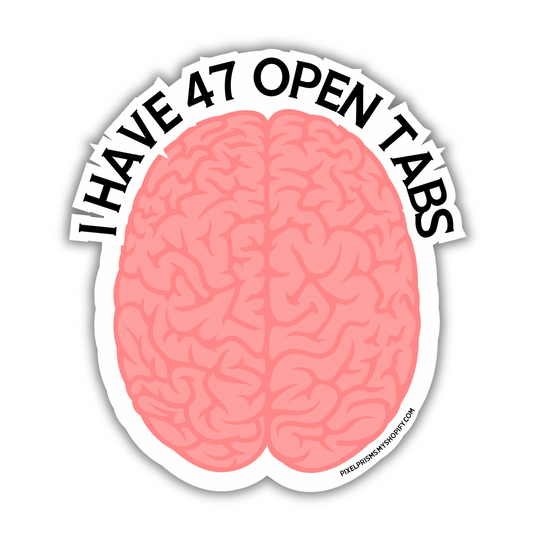 “I have 47 open tabs” Waterproof Vinyl Stickers